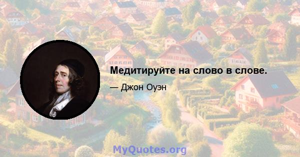 Медитируйте на слово в слове.