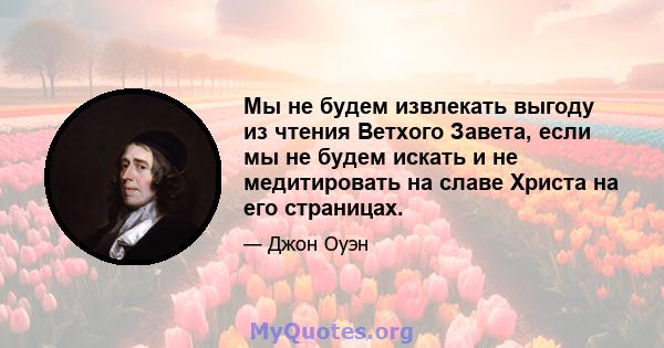 Мы не будем извлекать выгоду из чтения Ветхого Завета, если мы не будем искать и не медитировать на славе Христа на его страницах.