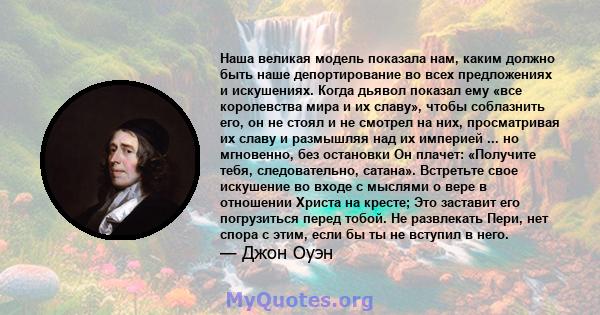 Наша великая модель показала нам, каким должно быть наше депортирование во всех предложениях и искушениях. Когда дьявол показал ему «все королевства мира и их славу», чтобы соблазнить его, он не стоял и не смотрел на