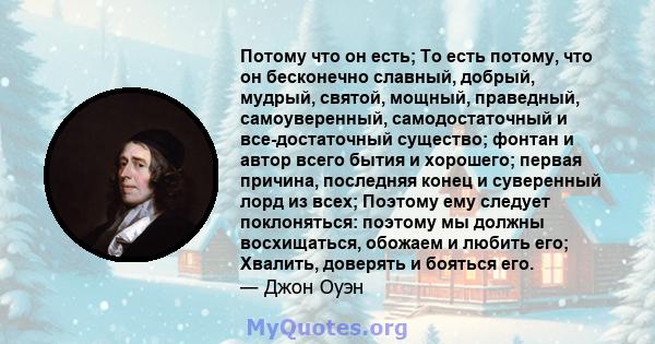 Потому что он есть; То есть потому, что он бесконечно славный, добрый, мудрый, святой, мощный, праведный, самоуверенный, самодостаточный и все-достаточный существо; фонтан и автор всего бытия и хорошего; первая причина, 