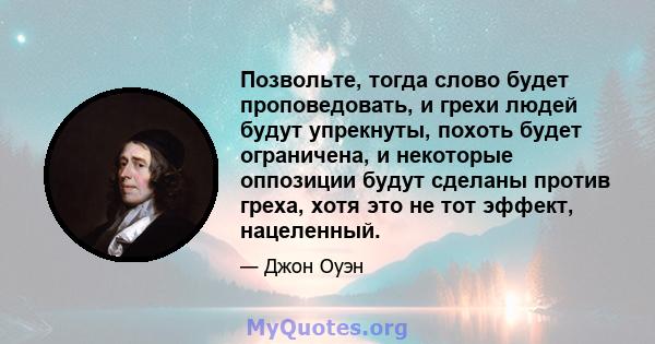 Позвольте, тогда слово будет проповедовать, и грехи людей будут упрекнуты, похоть будет ограничена, и некоторые оппозиции будут сделаны против греха, хотя это не тот эффект, нацеленный.