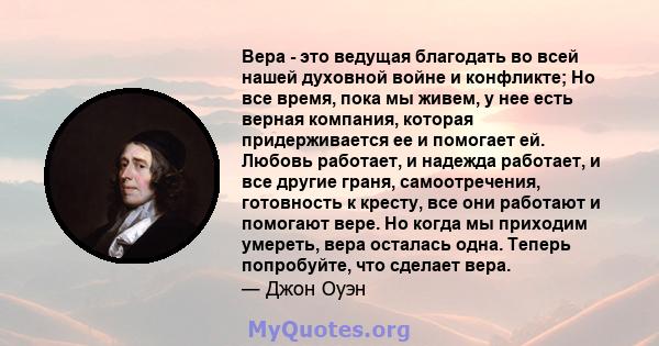 Вера - это ведущая благодать во всей нашей духовной войне и конфликте; Но все время, пока мы живем, у нее есть верная компания, которая придерживается ее и помогает ей. Любовь работает, и надежда работает, и все другие