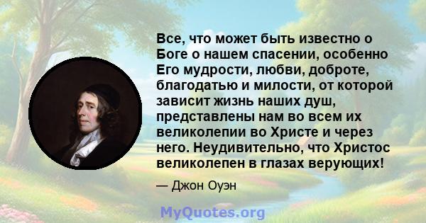 Все, что может быть известно о Боге о нашем спасении, особенно Его мудрости, любви, доброте, благодатью и милости, от которой зависит жизнь наших душ, представлены нам во всем их великолепии во Христе и через него.