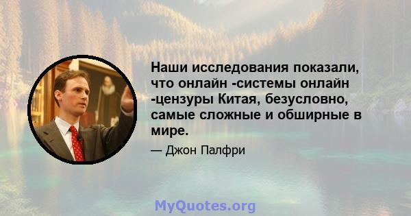 Наши исследования показали, что онлайн -системы онлайн -цензуры Китая, безусловно, самые сложные и обширные в мире.