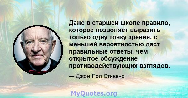 Даже в старшей школе правило, которое позволяет выразить только одну точку зрения, с меньшей вероятностью даст правильные ответы, чем открытое обсуждение противодействующих взглядов.