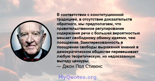 В соответствии с конституционной традицией, в отсутствие доказательств обратного, мы предполагаем, что правительственное регулирование содержания речи с большей вероятностью мешает свободному обмену идеями, чем