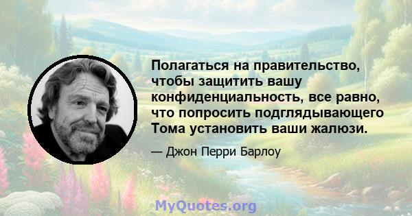 Полагаться на правительство, чтобы защитить вашу конфиденциальность, все равно, что попросить подглядывающего Тома установить ваши жалюзи.