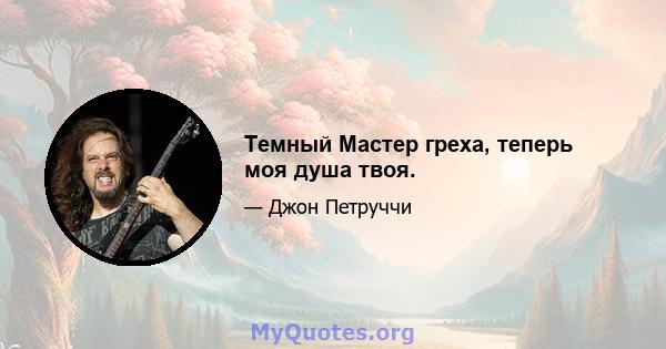 Темный Мастер греха, теперь моя душа твоя.