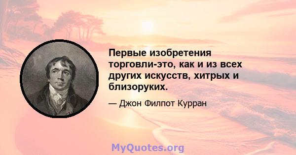 Первые изобретения торговли-это, как и из всех других искусств, хитрых и близоруких.