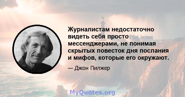 Журналистам недостаточно видеть себя просто мессенджерами, не понимая скрытых повесток дня послания и мифов, которые его окружают.