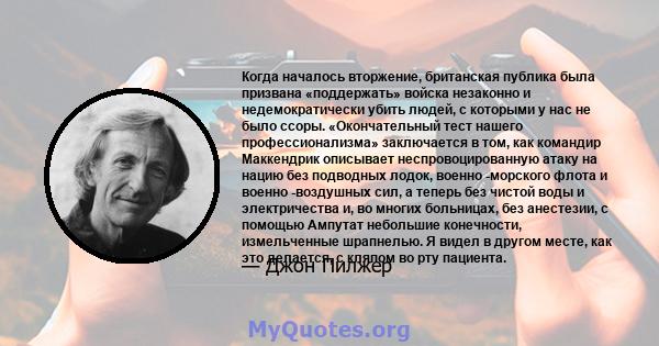 Когда началось вторжение, британская публика была призвана «поддержать» войска незаконно и недемократически убить людей, с которыми у нас не было ссоры. «Окончательный тест нашего профессионализма» заключается в том,