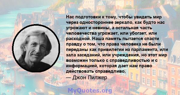 Нас подготовки к тому, чтобы увидеть мир через одностороннее зеркало, как будто нас угрожают и невины, а остальная часть человечества угрожает, или убогает, или расходной. Наша память пытается спасти правду о том, что