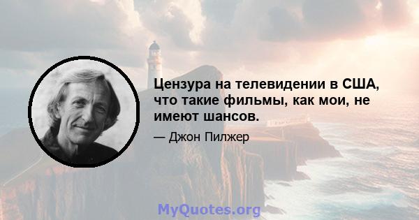 Цензура на телевидении в США, что такие фильмы, как мои, не имеют шансов.