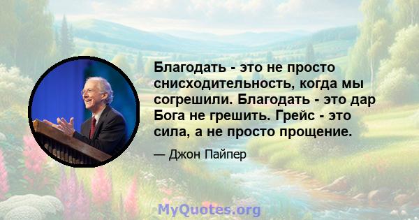 Благодать - это не просто снисходительность, когда мы согрешили. Благодать - это дар Бога не грешить. Грейс - это сила, а не просто прощение.