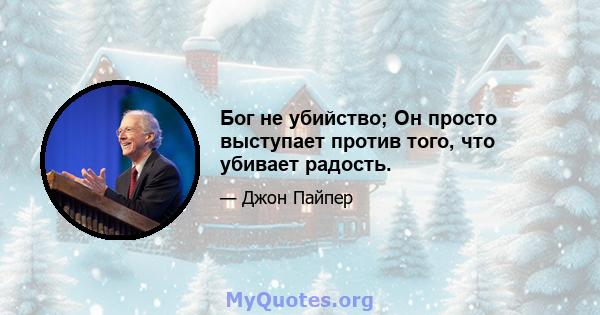 Бог не убийство; Он просто выступает против того, что убивает радость.