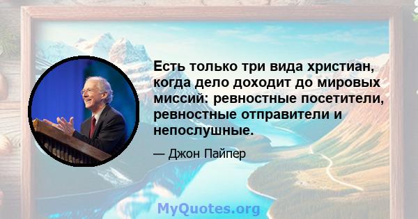 Есть только три вида христиан, когда дело доходит до мировых миссий: ревностные посетители, ревностные отправители и непослушные.