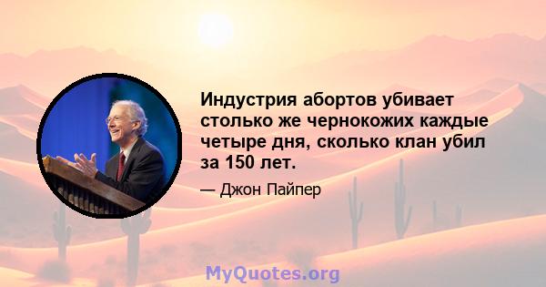 Индустрия абортов убивает столько же чернокожих каждые четыре дня, сколько клан убил за 150 лет.