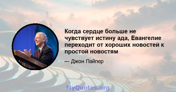 Когда сердце больше не чувствует истину ада, Евангелие переходит от хороших новостей к простой новостям