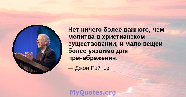 Нет ничего более важного, чем молитва в христианском существовании, и мало вещей более уязвимо для пренебрежения.