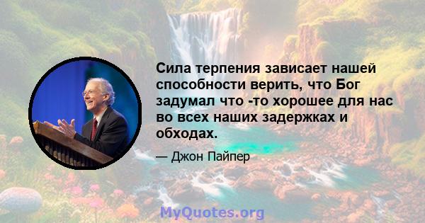 Сила терпения зависает нашей способности верить, что Бог задумал что -то хорошее для нас во всех наших задержках и обходах.