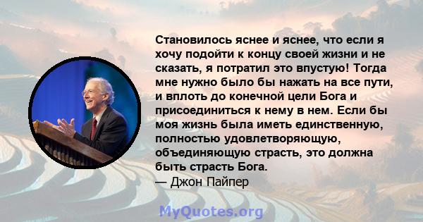 Становилось яснее и яснее, что если я хочу подойти к концу своей жизни и не сказать, я потратил это впустую! Тогда мне нужно было бы нажать на все пути, и вплоть до конечной цели Бога и присоединиться к нему в нем. Если 