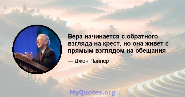 Вера начинается с обратного взгляда на крест, но она живет с прямым взглядом на обещания