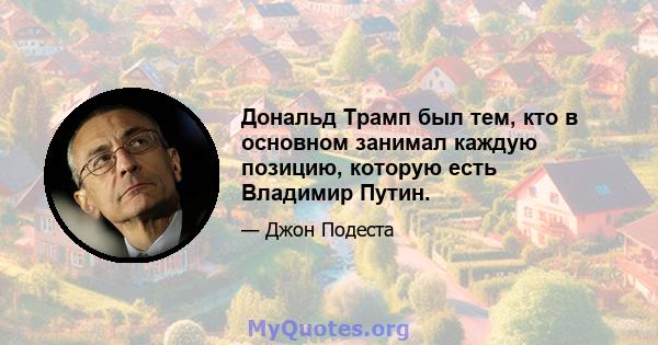 Дональд Трамп был тем, кто в основном занимал каждую позицию, которую есть Владимир Путин.