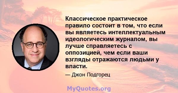 Классическое практическое правило состоит в том, что если вы являетесь интеллектуальным идеологическим журналом, вы лучше справляетесь с оппозицией, чем если ваши взгляды отражаются людьми у власти.