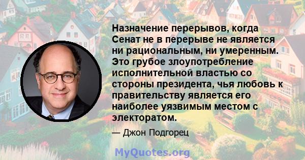 Назначение перерывов, когда Сенат не в перерыве не является ни рациональным, ни умеренным. Это грубое злоупотребление исполнительной властью со стороны президента, чья любовь к правительству является его наиболее