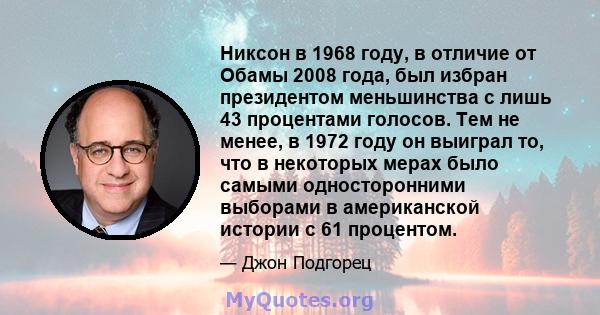 Никсон в 1968 году, в отличие от Обамы 2008 года, был избран президентом меньшинства с лишь 43 процентами голосов. Тем не менее, в 1972 году он выиграл то, что в некоторых мерах было самыми односторонними выборами в