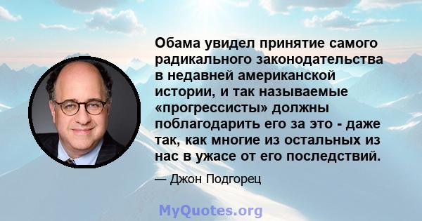 Обама увидел принятие самого радикального законодательства в недавней американской истории, и так называемые «прогрессисты» должны поблагодарить его за это - даже так, как многие из остальных из нас в ужасе от его