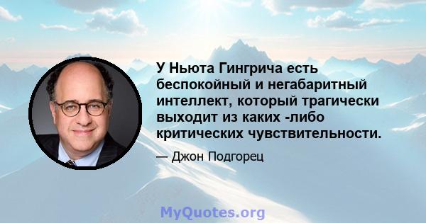 У Ньюта Гингрича есть беспокойный и негабаритный интеллект, который трагически выходит из каких -либо критических чувствительности.