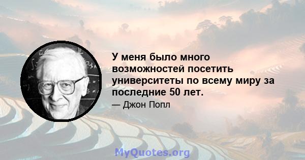 У меня было много возможностей посетить университеты по всему миру за последние 50 лет.