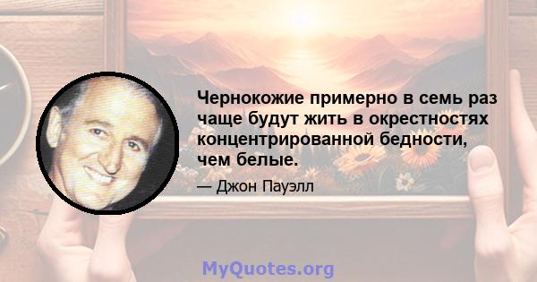 Чернокожие примерно в семь раз чаще будут жить в окрестностях концентрированной бедности, чем белые.