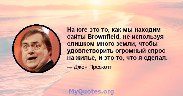 На юге это то, как мы находим сайты Brownfield, не используя слишком много земли, чтобы удовлетворить огромный спрос на жилье, и это то, что я сделал.