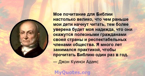 Мое почитание для Библии настолько велико, что чем раньше мои дети начнут читать, тем более уверена будет моя надежда, что они окажутся полезными гражданами своей страны и респектабельных членами общества. Я много лет