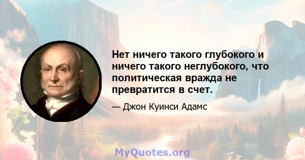 Нет ничего такого глубокого и ничего такого неглубокого, что политическая вражда не превратится в счет.