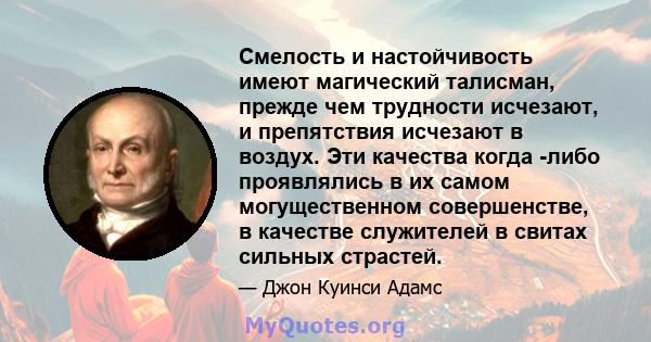 Смелость и настойчивость имеют магический талисман, прежде чем трудности исчезают, и препятствия исчезают в воздух. Эти качества когда -либо проявлялись в их самом могущественном совершенстве, в качестве служителей в