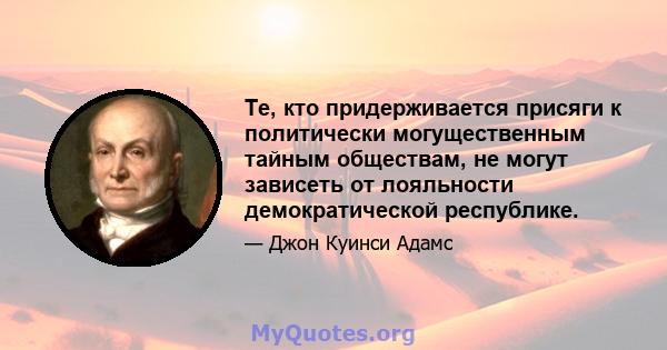 Те, кто придерживается присяги к политически могущественным тайным обществам, не могут зависеть от лояльности демократической республике.