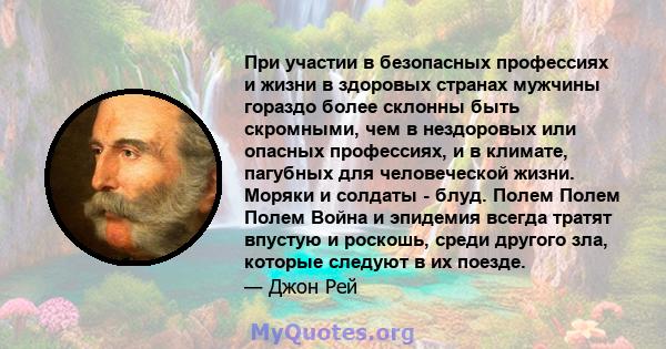 При участии в безопасных профессиях и жизни в здоровых странах мужчины гораздо более склонны быть скромными, чем в нездоровых или опасных профессиях, и в климате, пагубных для человеческой жизни. Моряки и солдаты -