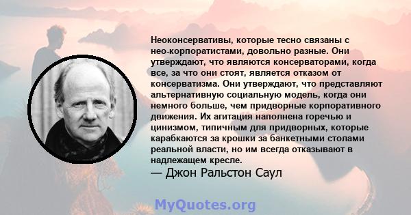 Неоконсервативы, которые тесно связаны с нео-корпоратистами, довольно разные. Они утверждают, что являются консерваторами, когда все, за что они стоят, является отказом от консерватизма. Они утверждают, что представляют 