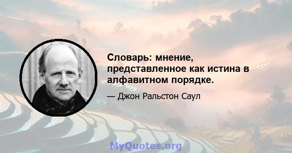 Словарь: мнение, представленное как истина в алфавитном порядке.