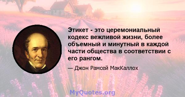 Этикет - это церемониальный кодекс вежливой жизни, более объемный и минутный в каждой части общества в соответствии с его рангом.