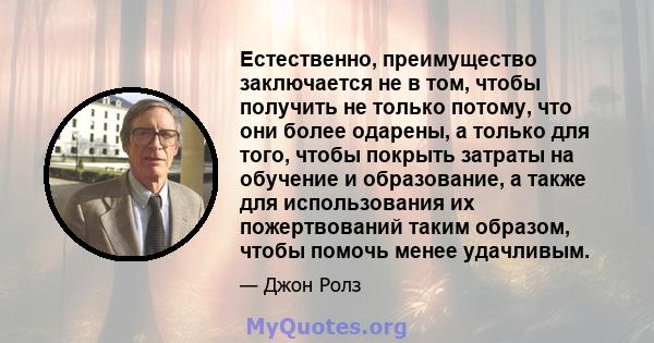 Естественно, преимущество заключается не в том, чтобы получить не только потому, что они более одарены, а только для того, чтобы покрыть затраты на обучение и образование, а также для использования их пожертвований