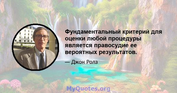 Фундаментальный критерий для оценки любой процедуры является правосудие ее вероятных результатов.