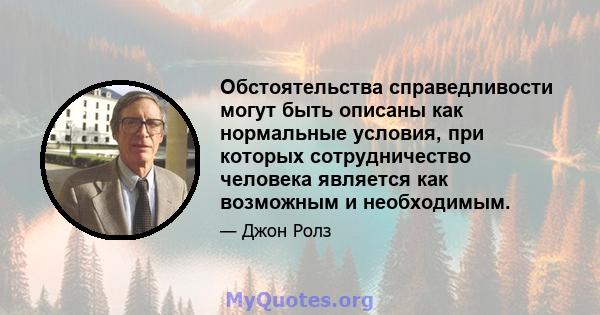 Обстоятельства справедливости могут быть описаны как нормальные условия, при которых сотрудничество человека является как возможным и необходимым.