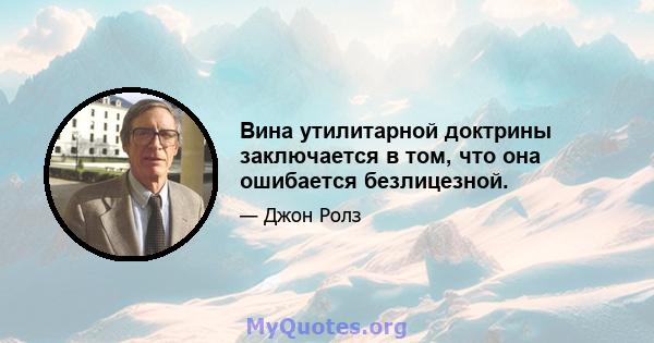 Вина утилитарной доктрины заключается в том, что она ошибается безлицезной.