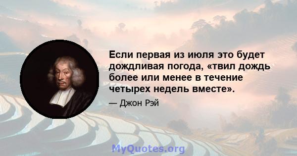 Если первая из июля это будет дождливая погода, «твил дождь более или менее в течение четырех недель вместе».