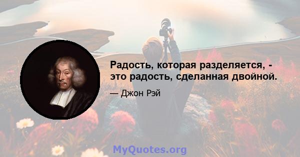 Радость, которая разделяется, - это радость, сделанная двойной.