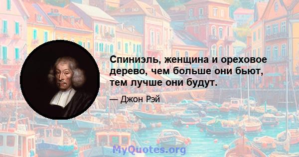 Спиниэль, женщина и ореховое дерево, чем больше они бьют, тем лучше они будут.